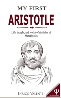MY FIRST ARISTOTLE: Life, thought, and works of the father of Metaphysics (The Great Philosophers series) B0FFMWFB6W Book Cover