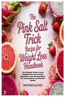 The Pink Salt Trick Recipe for Weight Loss Handbook: The Ultimate Guide to Lose Weight,Detox and Increase Metabolism with Morning Ritual for Total Wellness and Perfect Health 1300242167 Book Cover