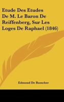 Etude Des Etudes De M. Le Baron De Reiffenberg, Sur Les Loges De Raphael (1846) 1274639158 Book Cover