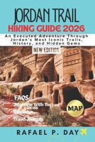 JORDAN TRAIL HIKING GUIDE 2026: An Executed Adventure Through Jordan’s Most Iconic Trails, History, and Hidden Gems B0GMC7CP1G Book Cover