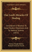 Our Lord's Miracles of Healing: Considered in Relation to Some Modern Objections and to Medical Science 1437065430 Book Cover