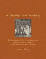 The Prodigal Son Prophecy: God's Amazing Plan for the Restoration of the Two Hebrew Houses and the Salvation of the Gentiles 1737638436 Book Cover