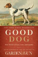 Good Dog: True Stories of Love, Loss, and Loyalty 0062242350 Book Cover