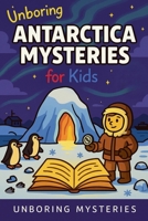 Unboring Antarctica Mysteries for Kids (Earth's Greatest Mysteries for Kids) B0GW9P9QQX Book Cover