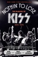 Nothin' to Lose: The Making of KISS (1972-1975) 0062131729 Book Cover