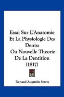 Essai Sur L'Anatomie Et La Physiologie Des Dents: Ou Nouvelle Theorie De La Dentition (1817) 1120454751 Book Cover