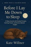 Before I Lay Me Down to Sleep: A Sleep Journal with Guided Prompts, Calming Visuals, and Science-Backed Insights (More Than a Coloring Book) B0FF4Z66PG Book Cover