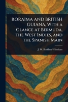 RORAIMA AND BRITISH GUIANA, With a Glance at Bermuda, the West Indies, and the Spanish Main 1023579456 Book Cover