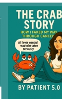 The Crab Story: How I Faked My Way Through Cancer B0FN3PNWTG Book Cover