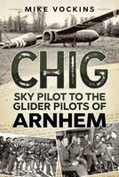 Chig: Sky Pilot to the Glider Pilots of Arnhem 1911512331 Book Cover