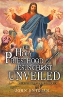 The Holy Priesthood of Jesus Christ Unveiled: Christhood Priesthood 1778831818 Book Cover