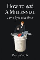 How to Eat a Millennial .. One Byte at a Time 1546277854 Book Cover