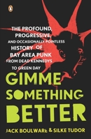 Gimme Something Better: The Profound, Progressive, and Occasionally Pointless History of Bay Area Punk from Dead Kennedys to Green Day 0143113801 Book Cover
