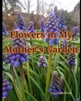 Flowers in My Mother's Garden: A pictorial tribute to a remarkable lady B09L51GF87 Book Cover
