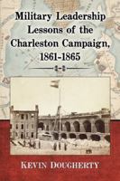 Military Leadership Lessons of the Charleston Campaign, 1861-1865 0786479264 Book Cover