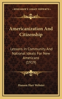 Americanization and Citizenhip; Lessons in Community and National Ideals for New Americans 0548907099 Book Cover