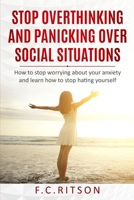 Stop Overthinking and Panicking Over Social Situations: How to stop worrying about your anxiety and learn how to stop hating yourself B08YQFVLQR Book Cover