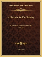 A Sheep in Wolf's Clothing [a Domestic Drama in one act] 0548701601 Book Cover