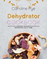 Dehydrator Cookbook: Healthy and Convenient Dehydrator Recipes for Dehydrating Food at Home 1794530908 Book Cover