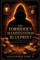 The Forbidden Manifestation Blueprint: Create Anything You Desire B0HC6QLPW3 Book Cover