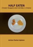 Half Eaten Chicken Nuggets and Cold Mac-n-Cheese 0557538408 Book Cover