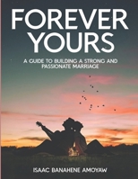 Forever Yours: A Guide to Building a Strong and Passionate Marriage B0CNRVC9MW Book Cover