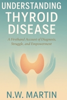 Understanding Thyroid Disease: A Firsthand Account of Diagnosis, Struggle, and Empowerment B0FF1FB6B2 Book Cover