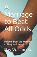 A Marriage to Beat All Odds : Insights from the Marriage of Mary and Joseph 0999634976 Book Cover