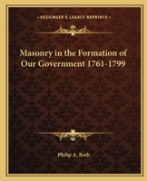 Masonry in the Formation of Our Government 1761-1799 1162564466 Book Cover