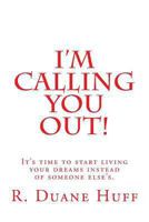 I'm Calling You Out!: It's time to start living your dreams instead of someone else's. 1493782096 Book Cover