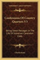 Confessions Of Country Quarters V3: Being Some Passages In The Life Of Somerset Cavendish Cobb 1163278912 Book Cover