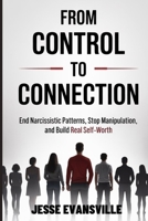 From Control to Connection: End Narcissistic Patterns, Stop Manipulation, and Build Real Self-Worth B0FTWQ6Q3H Book Cover