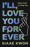 I'll Love You Forever: Notes from a K-Pop Fan 1250886236 Book Cover