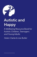 Autistic and Happy: A Wellbeing Resource Book for Autistic Children, Teenagers and Young Adults 1839978228 Book Cover