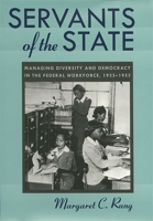 Servants of the State: Managing Diversity and Democracy in the Federal Workforce, 1933-1953 0820323624 Book Cover