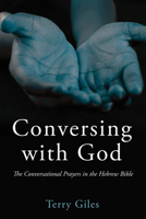 Conversing with God: The Conversational Prayers in the Hebrew Bible 1725286874 Book Cover