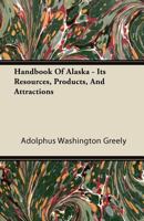 Handbook of Alaska Its Resources, Products and Attractions 0548636931 Book Cover