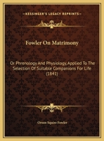 Fowler on Matrimony: Or, Phrenology and Physiology, Applied to the Selectionof Suitable Companions for Life 1173253416 Book Cover