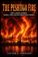 The Peshtigo Fire: How a Raging Inferno Erased a Town and Was Forgotten by America B0H56HFTLX Book Cover