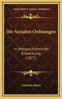Die Sozialen Ordnungen: In Weltgeschichtlicher Entwicklung (1877) 1161127852 Book Cover