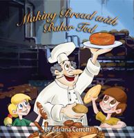 Making Bread With Baker Ted (A Children's Picture Book): A Children's Picture Book (Volume 1) 0983871736 Book Cover