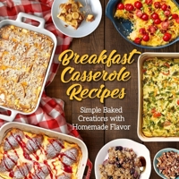 Breakfast Casserole Recipes: Simple Baked Creations with Homemade Flavor B0GG3G8F8M Book Cover