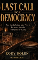 Last Call for Democracy: How One Reluctant Idiot Tries to Reconnect America - One Drink at a Time B0HF7YJKHG Book Cover