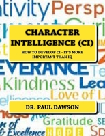 Character Intelligence (CI): How to Develop CI - It's More Important Than IQ 1530189012 Book Cover