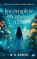 Incomplete Without You!: Between the Real and Remembered B0GZ5JGVC2 Book Cover