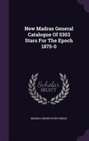 New Madras General Catalogue of 5303 Stars for the Epoch 1875-0 1378392698 Book Cover