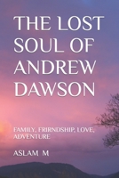THE LOST SOUL OF ANDREW DAWSON: FAMILY, FRIRNDSHIP, LOVE, ADVENTURE B0CGYVZ9PC Book Cover