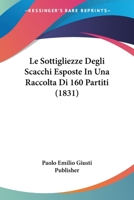 Le Sottigliezze Degli Scacchi Esposte In Una Raccolta Di 160 Partiti (1831) 1274538939 Book Cover