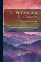 Die Physiologie Der Farben: Für Die Zwecke Der Kunstgewerbe Auf Anregung Der Direction Des Kaiserlich Oesterreichischen Museums Für Kunst Und Industrie 1021685100 Book Cover