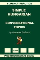 Simple Hungarian, Conversational Topics, Pre-Intermediate Level 1523240172 Book Cover